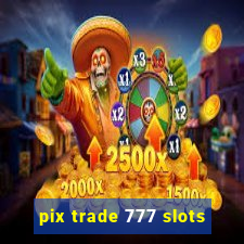 pix trade 777 slots